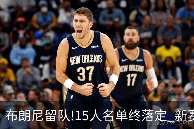 布朗尼留队!15人名单终落定 新赛季湖人能走多远?